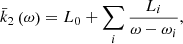 $$ \begin{aligned} \bar{k}_{2}\left( \omega \right) =L_{0}+\sum _{i}\frac{L_{i}}{\omega -\omega _{i}}, \end{aligned} $$