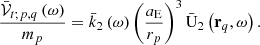 $$ \begin{aligned} \frac{\bar{\mathcal{V} }_{t;p,q}\left( \omega \right) }{m_p}=\bar{k} _{2}\left( \omega \right) \left( \frac{a_{\rm E}}{r_p}\right) ^{3} \bar{\mathrm{U}}_{2}\left(\mathbf r _{q}, \omega \right) \mathrm{.} \end{aligned} $$