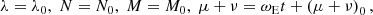 $$ \begin{aligned} \lambda =\lambda _{0},\;N=N_{0},\;M=M_{0},\;\mu +\nu =\omega _{\rm E}t+\left( \mu +\nu \right) _{0}\mathrm{,} \end{aligned} $$
