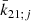 $ \bar{k}_{21;j} $