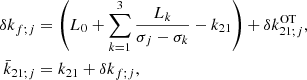 $$ \begin{aligned} \delta k_{f;j}&= \left( L_{0}+\sum _{k=1}^{3}\frac{L_{k}}{\sigma _{j}-\sigma _{k}}-k_{21}\right) +\delta k_{21;j}^\mathrm{OT}\mathrm{,} \nonumber \\ \bar{k}_{21;j}&= k_{21}+\delta k_{f;j}\mathrm{,} \end{aligned} $$