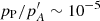 $ p_{\mathrm{P}}/p_{A}^{\prime }\sim 10^{-5} $