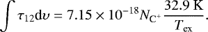 \begin{equation*} \int{\tau_{12} \textrm{d}\upsilon} = 7.15\times 10^{-18} {{N}_{\textrm{C}^&#x002B;}} \frac{32.9~\textrm{K}}{{T}_{\textrm{ex}}}.\end{equation*}