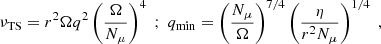 $$ \begin{aligned} \nu _{\rm TS}= r^2 \Omega q^2 \left(\frac{\Omega }{N_{\mu }}\right)^4 \; ; \; q_{\rm min } = \left(\frac{N_{\mu }}{\Omega }\right)^{7/4} \left(\frac{\eta }{r^2 N_{\mu }}\right)^{1/4} \; , \end{aligned} $$