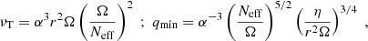$$ \begin{aligned} \nu _{\rm T}= \alpha ^{3} r^2 \Omega \left(\frac{\Omega }{N_{\rm eff}}\right)^2 \; ; \; q_{\rm min } = \alpha ^{-3}\left(\frac{N_{\rm eff}}{\Omega }\right)^{5/2} \left(\frac{\eta }{r^2 \Omega }\right)^{3/4} \; , \end{aligned} $$