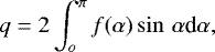 \begin{equation*} q = 2\int_{o}^{\pi} f(\alpha)\sin\,\alpha {\textrm{d}}\alpha, \end{equation*}