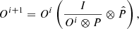 $$ \begin{aligned} O^{i+1}=O^i \left(\frac{I}{O^i \otimes P}\otimes \hat{P}\right),\end{aligned} $$