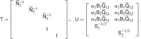 $$ \begin{aligned} \mathsf{T } = \left[ \begin{array}{ccccc} \widetilde{\mathsf{N }}^{-1}_1&\,&\,&\\&\widetilde{\mathsf{N }}^{-1}_2&\,&\\&\,&\widetilde{\mathsf{N }}^{-1}_3&\,&\\&\,&\,&\\&\,&\mathsf{I }&\\&\,&\,&\mathsf{I } \\ \end{array} \right],\quad \mathsf{U } = \left[ \begin{array}{cc} \alpha _1 \mathsf{B }_1 {\widetilde{\mathsf{Q }}}_{1,1}&\alpha _1 \mathsf{B }_1 {\widetilde{\mathsf{Q }}}_{1,2} \\ \alpha _2 \mathsf{B }_2 {\widetilde{\mathsf{Q }}}_{2,1}&\alpha _2 \mathsf{B }_2 {\widetilde{\mathsf{Q }}}_{2,2} \\ \alpha _3\mathsf{B }_3 {\widetilde{\mathsf{Q }}}_{3,1}&\alpha _3 \mathsf{B }_3 {\widetilde{\mathsf{Q }}}_{3,2} \\ \mathsf{S }_1^{-1/2}&\\&\mathsf{S }_2^{-1/2} \end{array} \right]. \end{aligned} $$