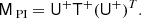 $$ \begin{aligned} \mathsf{M }_\text{ PI} = \mathsf{U }^{+} \mathsf{T }^+ (\mathsf{U }^{+})^T. \end{aligned} $$