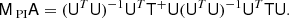 $$ \begin{aligned} \mathsf{M }_\text{ PI} \mathsf{A } = (\mathsf{U }^T\mathsf{U })^{-1}\mathsf{U }^T \mathsf{T }^+ \mathsf{U } (\mathsf{U }^T\mathsf{U })^{-1} \mathsf{U }^T \mathsf{T } \mathsf{U }. \end{aligned} $$
