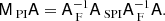 $$ \begin{aligned} \mathsf{M }_\text{ PI} \mathsf{A }&= \mathsf{A }^{-1}_\text{ F} \mathsf{A }_\text{ SPI} \mathsf{A }^{-1}_\text{ F} \mathsf{A }. \end{aligned} $$