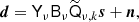 $$ \begin{aligned} {\boldsymbol{d}} = \mathsf{Y }_{\nu } \mathsf{B }_{\nu } \widetilde{\mathsf{Q }}_{\nu ,k} {\boldsymbol{s}} + {\boldsymbol{n}}, \end{aligned} $$
