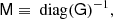 $$ \begin{aligned} \mathsf{M } \equiv \text{ diag}(\mathsf{G })^{-1}, \end{aligned} $$