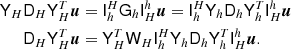 $$ \begin{aligned} \mathsf{Y }_{H} \mathsf{D }_{H} \mathsf{Y }^T_{H} {\boldsymbol{u}}&= \mathsf{I }_{h}^{H} \mathsf{G }_{h} \mathsf{I }_{H}^{h} {\boldsymbol{u}} = \mathsf{I }_{h}^{H} \mathsf{Y }_{h} \mathsf{D }_{h} \mathsf{Y }_{h}^T \mathsf{I }_{H}^{h} {\boldsymbol{u}} \\ \mathsf{D }_{H} \mathsf{Y }^T_{H} {\boldsymbol{u}}&= \mathsf{Y }_{H}^T \mathsf{W }_{H} \mathsf{I }_{h}^{H} \mathsf{Y }_{h} \mathsf{D }_{h} \mathsf{Y }_{h}^T \mathsf{I }_{H}^{h} {\boldsymbol{u}}. \end{aligned} $$