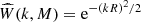$ \widehat{W}(k,M) = \mathrm{e}^{-(kR)^2/2} $