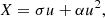 $$ \begin{aligned} X = \sigma u + \alpha u^2, \end{aligned} $$