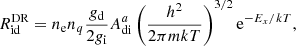 $$ \begin{aligned} R^\mathrm{DR}_{\rm id} = n_{\rm e} n_{q} \frac{g_{\rm d}}{2g_{\rm i}} A^{a}_{\rm di} \left(\frac{h^{2}}{2 \pi mkT} \right)^{3/2} \mathrm{e}^{- E_{x}/kT}, \end{aligned} $$