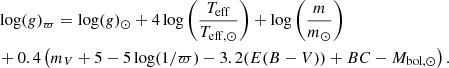 $$ \begin{aligned}&\log (g)_{\varpi }= \log (g)_\odot + 4 \log \left(\frac{T_{\rm eff}}{T_{\mathrm{eff},\odot }}\right)+\log \left( \dfrac{m}{m_{\odot }}\right) \nonumber \\&+0.4 \left( m_{V}+5 -5 \log (1/\varpi )-3.2 (E(B-V)) + BC - M_{\mathrm{bol},\odot } \right). \end{aligned} $$