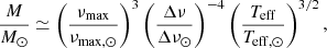 $$ \begin{aligned} \frac{M}{M_\odot }&\simeq \left(\frac{\nu _{\rm max}}{\nu _{\rm max, \odot }}\right)^{3}\left(\frac{\Delta \nu }{\Delta \nu _{\odot }}\right)^{-4}\left(\frac{T_{\rm eff}}{T_{\rm eff, \odot }}\right)^{3/2},\end{aligned} $$