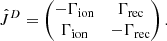 $$ \begin{aligned} \hat{J}^D = \begin{pmatrix} - \Gamma _{\rm ion}&\Gamma _{\rm rec} \\ \Gamma _{\rm ion}&-\Gamma _{\rm rec} \end{pmatrix} . \end{aligned} $$