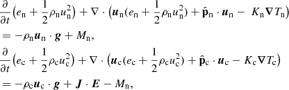 $$ \begin{aligned}&\frac{\partial }{\partial t} \bigl ( e_{\rm n} +\frac{1}{2}\rho _{\rm n} u_{\rm n}^2 \bigr ) + \nabla \cdot \bigl ( {\boldsymbol{u}}_{\rm n} (e_{\rm n} + \frac{1}{2}\rho _{\rm n} u_{\rm n}^2 ) + {\hat{\mathbf{p}}_{\rm n}} \cdot {\boldsymbol{u}}_{\rm n}- \ K_{\rm n} {\boldsymbol{\nabla }} T_{\rm n}\bigr ) \nonumber \\&= -\rho _{\rm n}{\boldsymbol{u}}_{\rm n} \cdot {\boldsymbol{g}} + M_{\rm n}, \nonumber \\&\frac{\partial }{\partial t} \bigl ( e_{\rm c}+\frac{1}{2}\rho _{\rm c} u_{\rm c}^2 \bigr ) + \nabla \cdot \bigl ( {\boldsymbol{u}}_{\rm c} (e_{\rm c} + \frac{1}{2}\rho _{\rm c} u_{\rm c}^2 ) + {\hat{\mathbf{p}}_{\rm c}} \cdot {\boldsymbol{u}}_{\rm c}- K_{\rm c} {\boldsymbol{\nabla }} T_{\rm c} \bigr ) \nonumber \\&= -\rho _{\rm c}{\boldsymbol{u}}_{\rm c} \cdot {\boldsymbol{g}} + {\boldsymbol{J}} \cdot {\boldsymbol{E}} -M_{\rm n}, \end{aligned} $$
