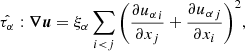 $$ \begin{aligned} \hat{\tau _\alpha } : {\boldsymbol{\nabla }}{\boldsymbol{u}} = \xi _\alpha \sum _{i < j}{ \left( \frac{\partial {u_\alpha }_i}{\partial x_j} + \frac{\partial {u_\alpha }_j}{\partial x_i} \right)^2}, \end{aligned} $$