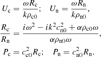 $$ \begin{aligned} U_{\rm c}&= \frac{\omega R_{\rm c}}{k \rho _{\rm c0}}; \quad U_{\rm n} = \frac{\omega R_{\rm n}}{k \rho _{\rm n0}}, \\ \frac{R_{\rm c}}{R_{\rm n}}&= \frac{i \omega ^2 - i k^2 c_{\rm n0}^2 + \alpha \rho _{\rm c0} \omega }{ \alpha \rho _{\rm n0} \omega }, \nonumber \\ P_{\rm c}&= c_{\rm c0}^2 R_{\rm c}; \quad P_{\rm n} = c_{\rm n0}^2 R_{\rm n}. \nonumber \end{aligned} $$