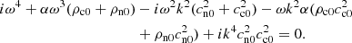 $$ \begin{aligned} i \omega ^4 + \alpha \omega ^3 (\rho _{\rm c0} + \rho _{\rm n0})&- i \omega ^2 k^2 ( c_{\rm n0}^2 + c_{\rm c0}^2) - \omega k^2 \alpha (\rho _{\rm c0} c_{\rm c0}^2 \nonumber \\&+ \rho _{\rm n0} c_{\rm n0}^2 ) + i k^4 c_{\rm n0}^2 c_{\rm c0}^2 = 0. \end{aligned} $$