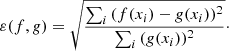 $$ \begin{aligned} \varepsilon (f,{ g}) = \sqrt{\frac{\sum _i{ (f(x_i) - { g}(x_i))^2 }}{\sum _i{ ({ g}(x_i))^2 }} }\cdot \end{aligned} $$