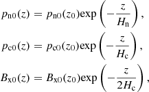 $$ \begin{aligned} p_{\rm n0}(z)&= p_{\rm n0}(z_0) {\exp }\left( -\frac{z}{H_{\rm n}} \right), \nonumber \\ p_{\rm c0}(z)&= p_{\rm c0}(z_0) {\exp }\left( -\frac{z}{H_{\rm c}} \right), \nonumber \\ B_{\rm x0}(z)&= B_{\rm x0}(z_0) {\exp }\left( -\frac{z}{2 H_{\rm c}} \right), \end{aligned} $$