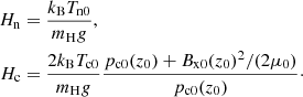 $$ \begin{aligned} H_{\rm n}&= \frac{k_{\rm B} T_{\rm n0}}{m_{\rm H} { g}}, \nonumber \\ H_{\rm c}&= \frac{2 k_{\rm B} T_{\rm c0}}{m_{\rm H} { g} } \frac{p_{\rm c0}(z_0) + B_{\rm x0}(z_0)^2/(2 \mu _0)}{p_{\rm c0}(z_0)}\cdot \end{aligned} $$