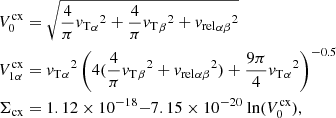 $$ \begin{aligned} V^\mathrm{cx}_0&= \sqrt{\frac{4}{\pi } {{{ v}_{\rm T}}_\alpha }^2 + \frac{4}{\pi } {{{ v}_{\rm T}}_\beta }^2 + {{{ v}_{\rm rel}}_{\alpha \beta }}^2} \nonumber \\ V^\mathrm{cx}_{1\alpha }&= {{{ v}_{\rm T}}_\alpha }^2 \left( 4 (\frac{4}{\pi } {{{ v}_{\rm T}}_\beta }^2 + {{{ v}_{\rm rel}}_{\alpha \beta }}^2 ) + \frac{9 \pi }{4} {{{ v}_{\rm T}}_\alpha }^2 \right)^{-0.5}\nonumber \\ \Sigma _{\rm cx}&= 1.12 \times 10^{-18} {-} 7.15 \times 10^{-20} \text{ ln} (V^\mathrm{cx}_0), \end{aligned} $$