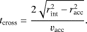 \begin{align*} t_{\textrm{cross}} = \frac{2 \sqrt{r_{\textrm{int}}^2 - r_{\textrm{acc}}^2 } }{v_{\textrm{acc}}}. \end{align*}