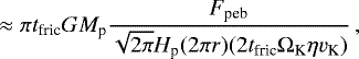 \begin{equation*} \approx \pi t_{\textrm{fric}} GM_{\textrm{p}} \frac{F_{\textrm{peb}}}{\sqrt{2\pi} H_{\textrm{p}} (2\pi r) (2t_{\textrm{fric}} \Omega_{\textrm{K}} \eta v_{\textrm{K}})} \,, \end{equation*}