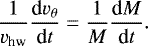 \begin{align*} \frac{1}{v_{\textrm{hw}}} \frac{\textrm{d}v_{\theta}}{\textrm{d}t} = \frac{1}{M}\frac{\textrm{d}M}{\textrm{d}t}. \end{align*}