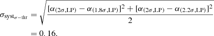 $$ \begin{aligned} \sigma _{\rm syst_{\sigma -thr}}&= \sqrt{\frac{[\alpha _{(2\sigma ,\mathrm{LP})} - \alpha _{(1.8\sigma ,\mathrm{LP})}]^2 + [\alpha _{(2\sigma ,\mathrm{LP})} - \alpha _{(2.2\sigma ,\mathrm{LP})}]^2}{2}} \nonumber \\&= 0.16. \end{aligned} $$
