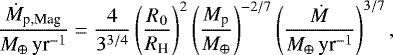 \begin{align*} \frac{\dot{M}_{\textrm{p,Mag}}}{M_{\oplus}\,\textrm{yr}^{-1}} = \frac{4}{3^{3/4}}\left(\frac{R_0}{R_{\textrm{H}}}\right)^2 \left(\frac{M_{\textrm{p}}}{M_{\oplus}}\right)^{-2/7}\left(\frac{\dot{M}}{M_{\oplus}\,\textrm{yr}^{-1}}\right)^{3/7},\end{align*}