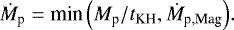 \begin{align*} \dot{M}_{\textrm{p}} = \textrm{min}\left(M_{\textrm{p}}/t_{\textrm{KH}},\dot{M}_{\textrm{p,Mag}}\right)\!. \end{align*}