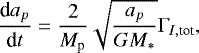 \begin{align*} \frac{\textrm{d}a_p}{\textrm{d}t} = \frac{2}{M_{\textrm{p}}} \sqrt{\frac{a_p}{GM_*}}\Gamma_{I,\textrm{tot}},\end{align*}