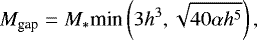 \begin{align*} M_{\textrm{gap}} = M_* \textrm{min}\left(3h^3,\sqrt{40\alpha h^5}\right), \end{align*}