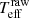 $ T^{\mathrm{raw}}_{\mathrm{eff}} $
