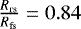 $\frac{R_{\textrm{rs}}}{R_{\textrm{fs}}} = 0.84$