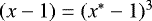 $(x-1)=(x^*-1)^3$