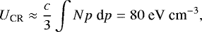 \begin{align*} U_{\textrm{CR}} \approx \frac{c}{3}\int Np\ \text{d}p = 80\ \text{eV cm}^{-3}\text{,} \end{align*}