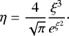 \begin{equation*} \eta = \frac{4}{\sqrt{\pi}}\frac{\xi^3}{e^{\xi^2}}\cdot \end{equation*}