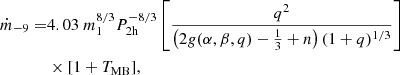 $$ \begin{aligned} \dot{m}_{-9}=&4.03 \ m^{8/3}_1P^{-8/3}_{\rm 2h}\left[\frac{q^2}{\left(2{ g}(\alpha ,\beta ,q)-\frac{1}{3}+n\right)(1+q)^{1/3}}\right]\nonumber \\ &\times [1+T_{\rm MB}], \end{aligned} $$