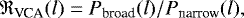 \begin{equation*} \mathfrak{R_{\textrm{VCA}}}(l) = P_{\textrm{broad}}(l) / P_{\textrm{narrow}}(l),\end{equation*}