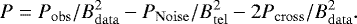 \begin{equation*} P = P_{\mathrm{obs}} /B^2_{\mathrm{data}} - P_{\mathrm{Noise}} /B^2_{\mathrm{tel}} - 2 P_{\mathrm{cross}} /B^2_{\mathrm{data}}.\end{equation*}