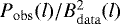 $P_{\mathrm {obs}}(l)/B^2_{\mathrm {data}}(l)$