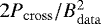$2 P_{\mathrm{cross}}/B^2_{\mathrm{data}}$